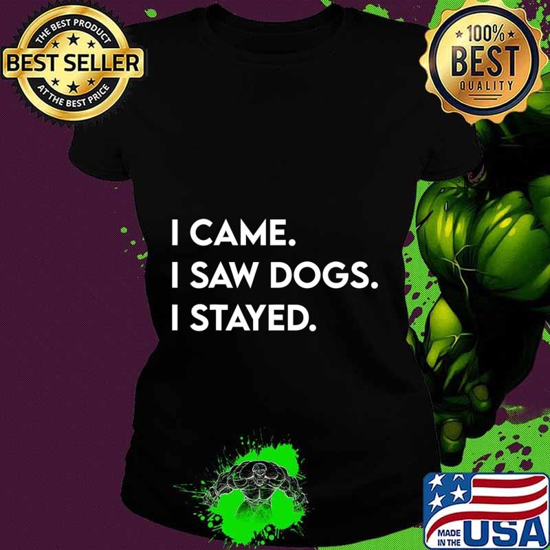 I Came I Saw Dogs I Stayed Gift For Dog Lover Dog Owner T-Shirt Ladies tee I Came I Saw Dogs I Stayed Gift For Dog Lover Dog Owner T-Shirt Ladies tee