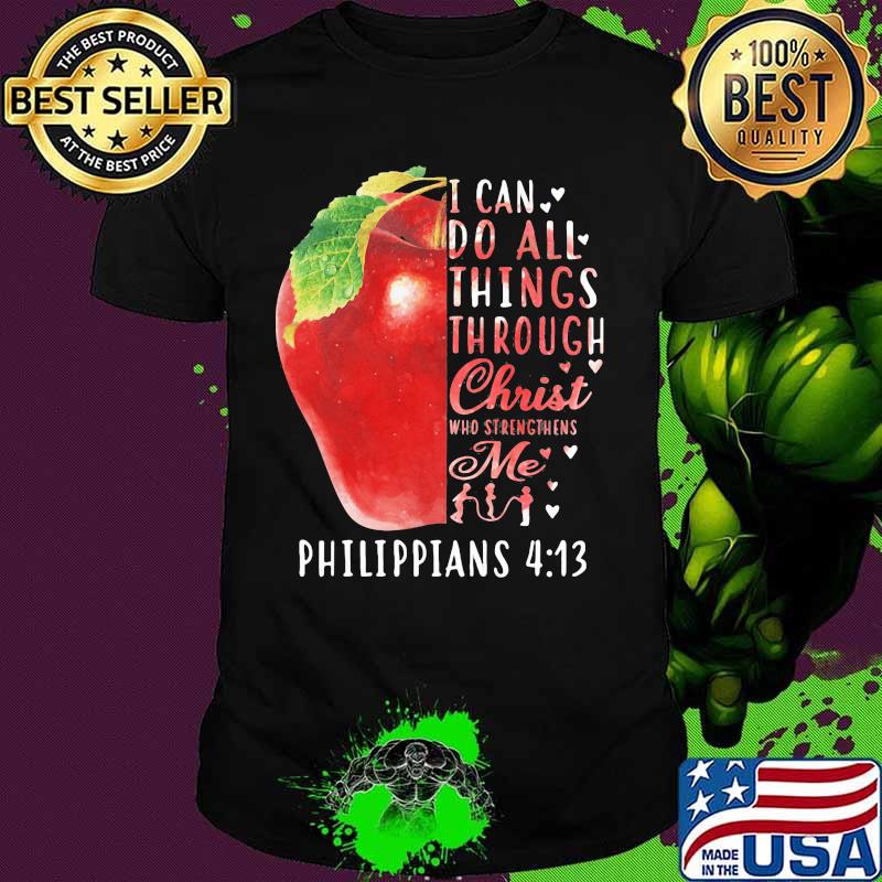 I CAN DO ALL THINGS THROUGH CHRIST WHO STRENGTHENS ME PHILIPPIANS 4 13 APPLE SHIRT