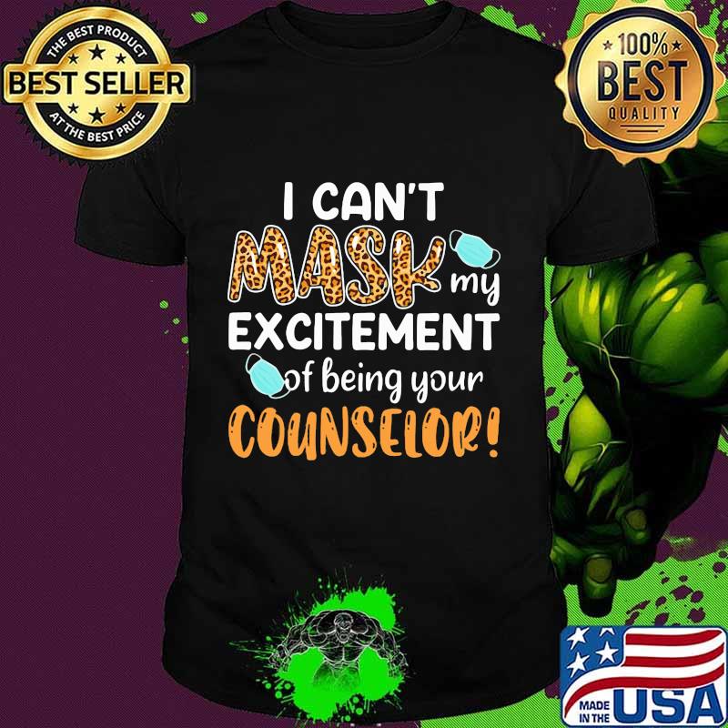 I can't mask my excitement of being your counselor shirt