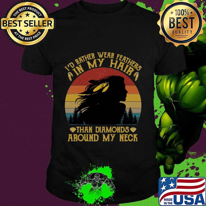 I'd bather wear feathers in my hair than diamonds around my neck vintage retro shirt