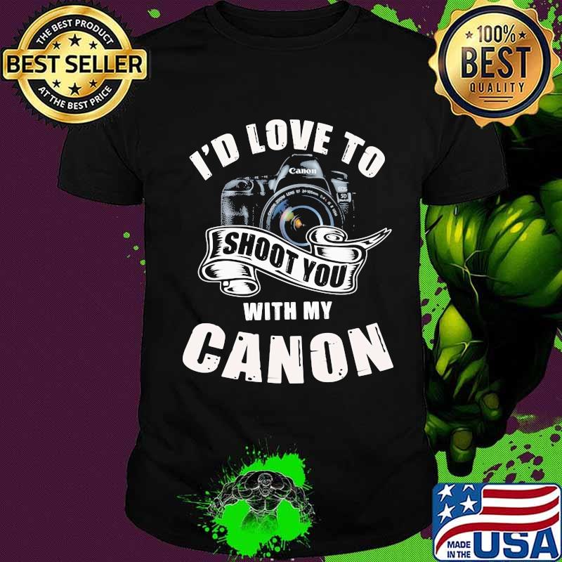 I'd love to shoot you with my canon shirt