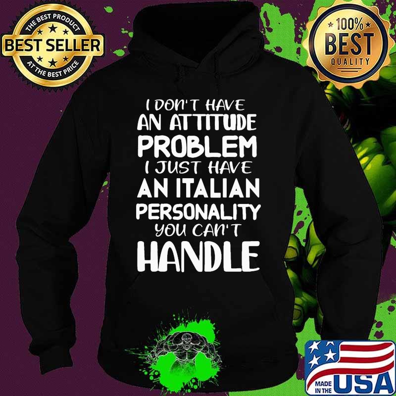 I don't have an attitude problem I just have an Italian personality you can't handle s Hoodie I don't have an attitude problem I just have an Italian personality you can't handle s Hoodie