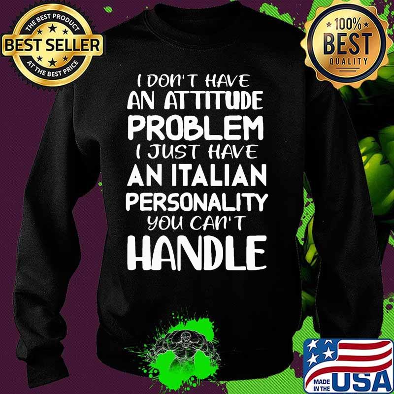 I don't have an attitude problem I just have an Italian personality you can't handle s Sweater I don't have an attitude problem I just have an Italian personality you can't handle s Sweater