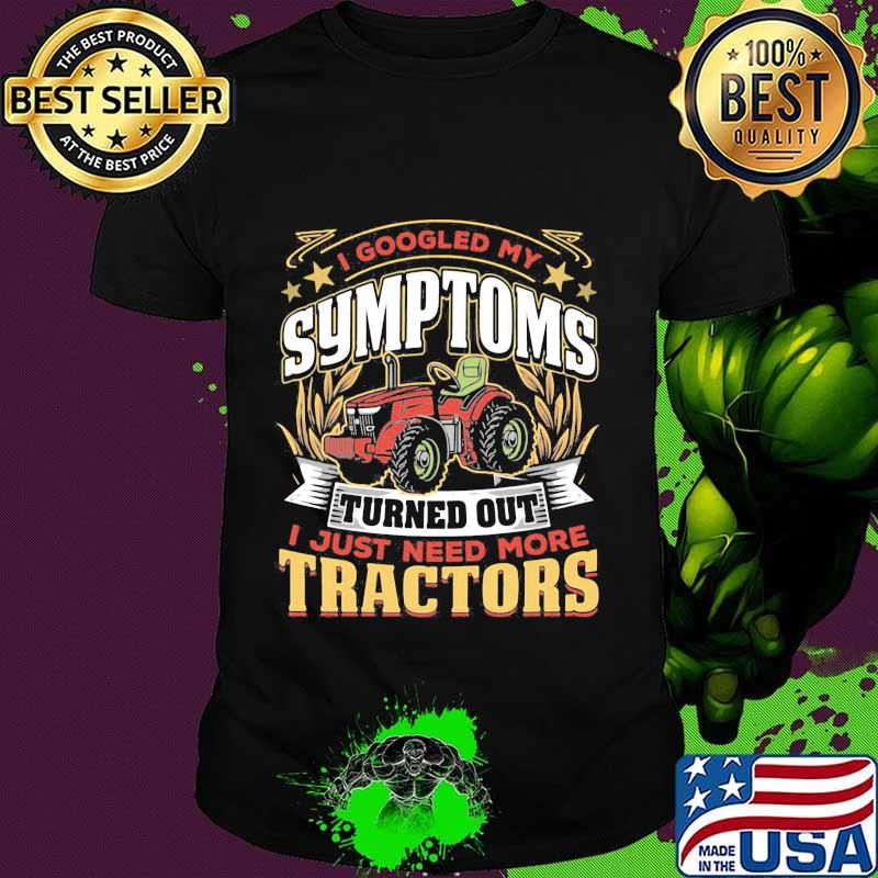 I googled my symptoms turns out i just need more tractors star shirt