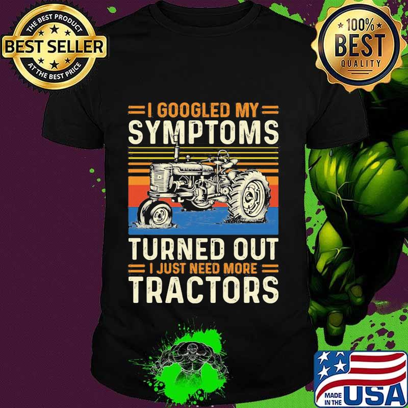 I googled my symptoms turns out i just need more tractors vintage retro shirt