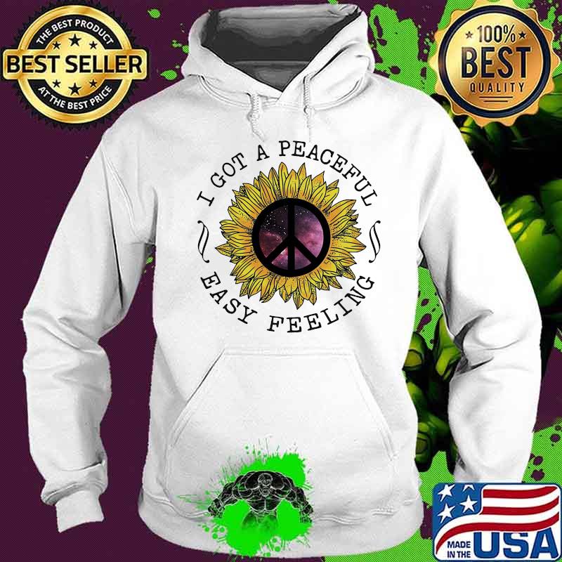 I got a peaceful easy feeling sunflower s Hoodie I got a peaceful easy feeling sunflower s Hoodie