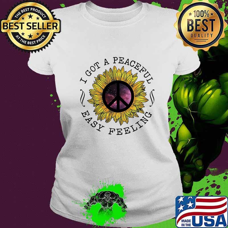 I got a peaceful easy feeling sunflower s Ladies tee I got a peaceful easy feeling sunflower s Ladies tee