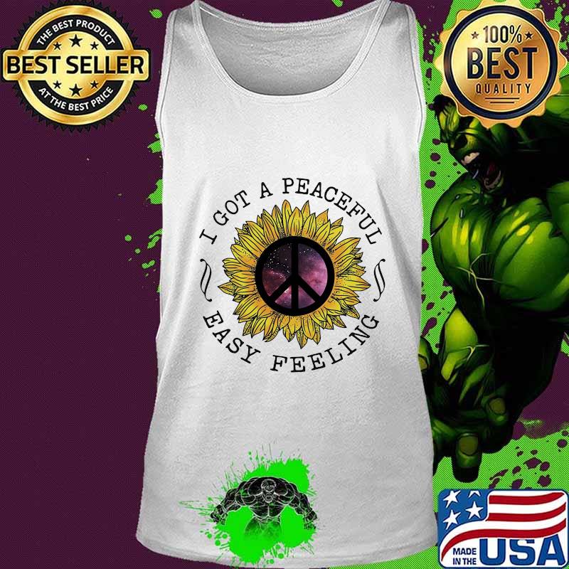 I got a peaceful easy feeling sunflower s Tank top I got a peaceful easy feeling sunflower s Tank top