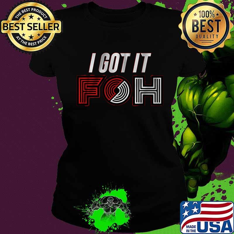 I got it foh portland basketball s Ladies tee I got it foh portland basketball s Ladies tee