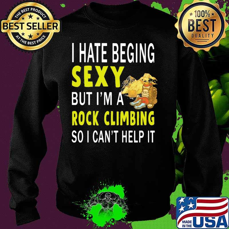 I hate being sexy but i'm a rock climbing so i can't help it s Sweater I hate being sexy but i'm a rock climbing so i can't help it s Sweater