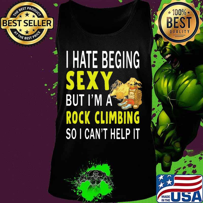 I hate being sexy but i'm a rock climbing so i can't help it s Tank top I hate being sexy but i'm a rock climbing so i can't help it s Tank top