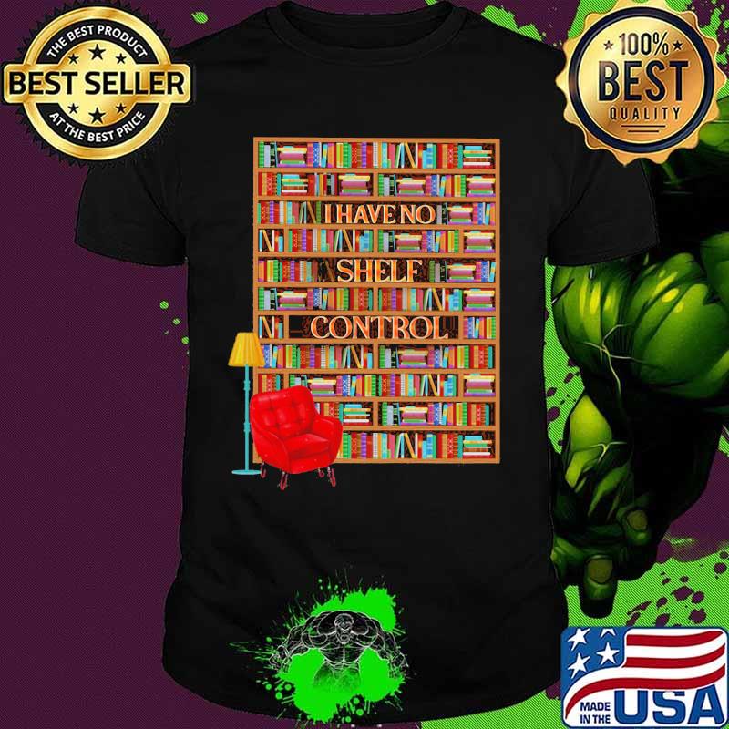 I have no shelf control bookshelves shirt