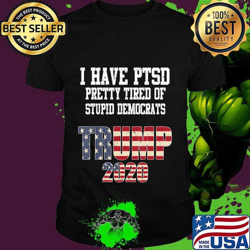 I have ptsd pretty tired of stupid democrats trump 2020 american flag stars shirt