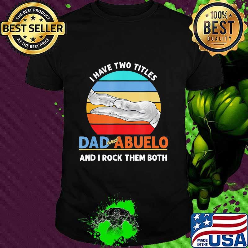 I Have Two Titles Dad And Abuelo And I Rock Them Both Grandparents Day Vintage Retro Shirt