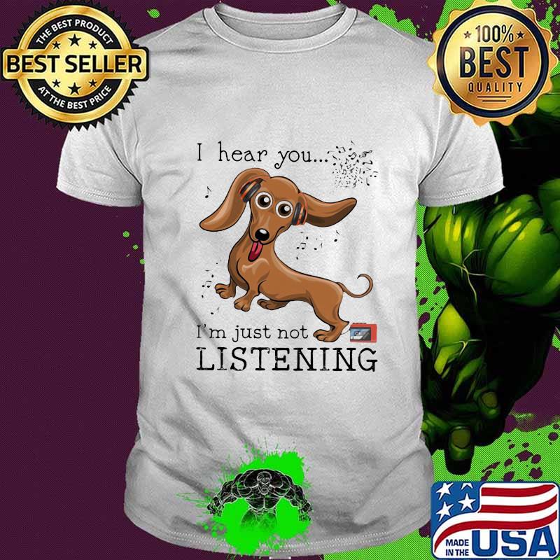 I Hear You I'm Just Not Listening Dachshund Shirt