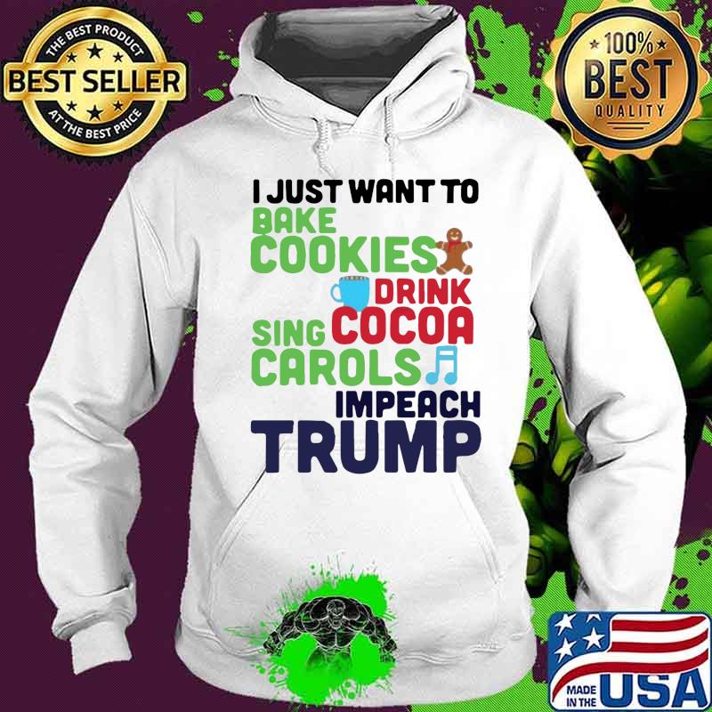 I just want to bake cookies drink using cocoa carols impeach trump s Hoodie I just want to bake cookies drink using cocoa carols impeach trump s Hoodie