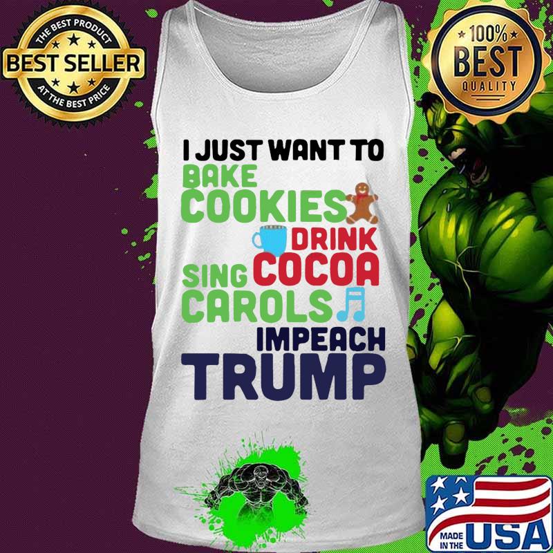 I just want to bake cookies drink using cocoa carols impeach trump s Tank top I just want to bake cookies drink using cocoa carols impeach trump s Tank top