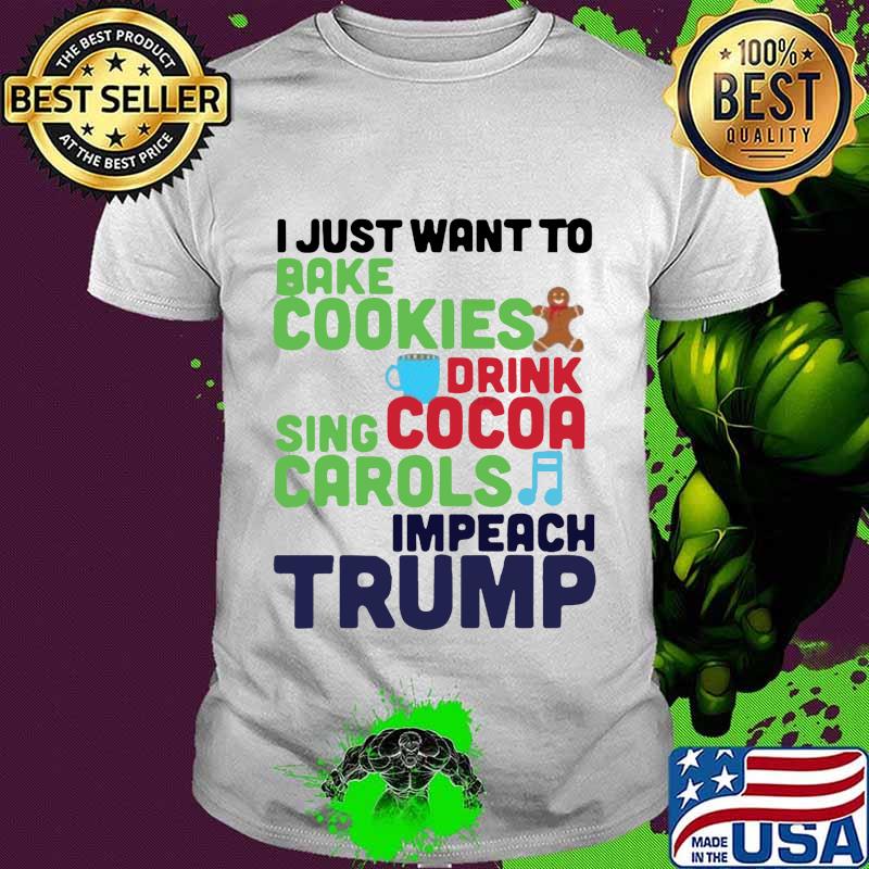 I just want to bake cookies drink using cocoa carols impeach trump shirt