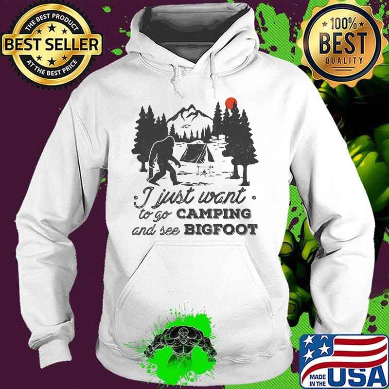 I just want to go camping and see bigfoot sunset s Hoodie I just want to go camping and see bigfoot sunset s Hoodie