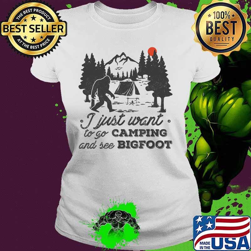 I just want to go camping and see bigfoot sunset s Ladies tee I just want to go camping and see bigfoot sunset s Ladies tee