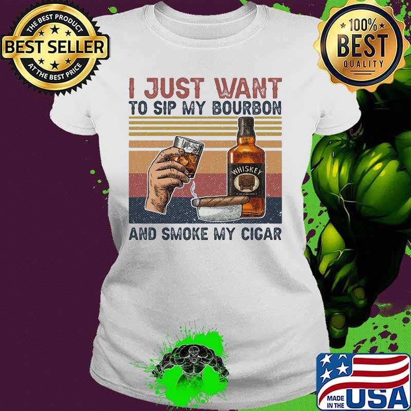 I just want to sip my bourbon and smoke my cigar vintage retro s Ladies tee I just want to sip my bourbon and smoke my cigar vintage retro s Ladies tee