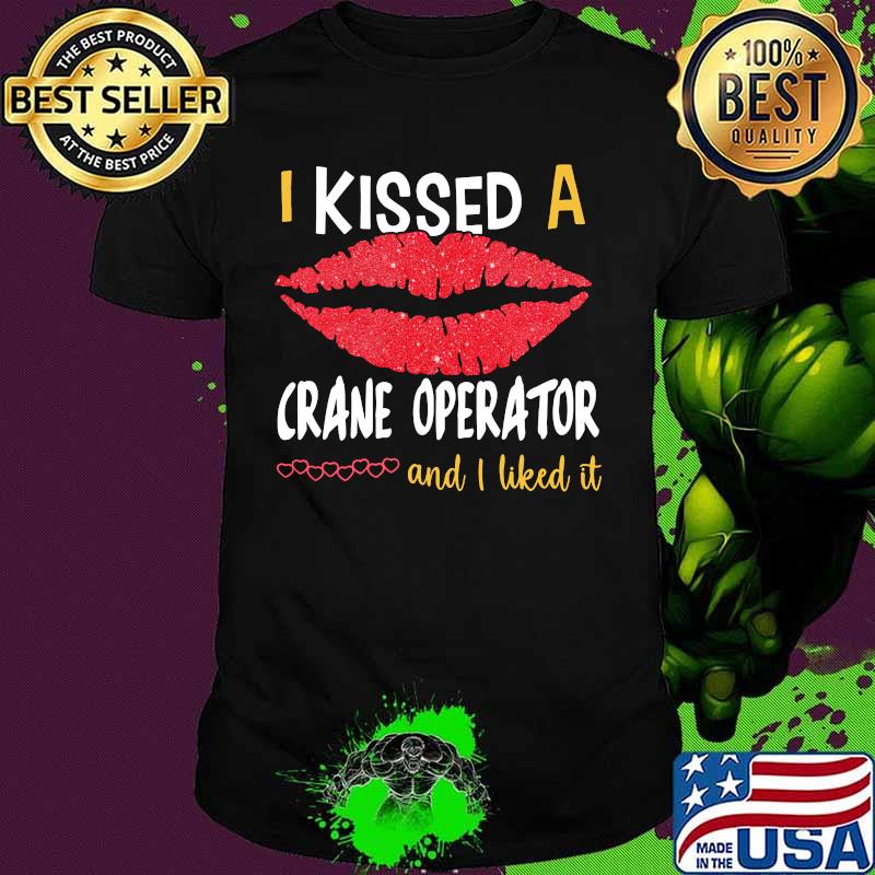I Kissed A Crane Operator And I Liked It Shirt