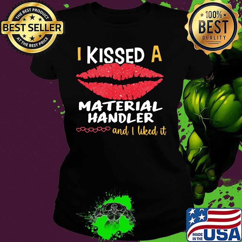 I Kissed A Material Handler And I Liked It Shirt Ladies tee I Kissed A Material Handler And I Liked It Shirt Ladies tee
