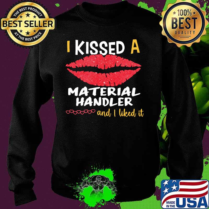 I Kissed A Material Handler And I Liked It Shirt Sweater I Kissed A Material Handler And I Liked It Shirt Sweater