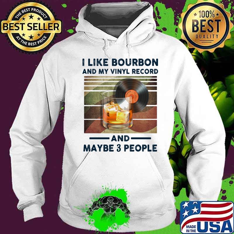 I LIKE BOURBON AND MY VINYL RECORD AND MAYBE 3 PEOPLE SHIRT Hoodie I LIKE BOURBON AND MY VINYL RECORD AND MAYBE 3 PEOPLE SHIRT Hoodie
