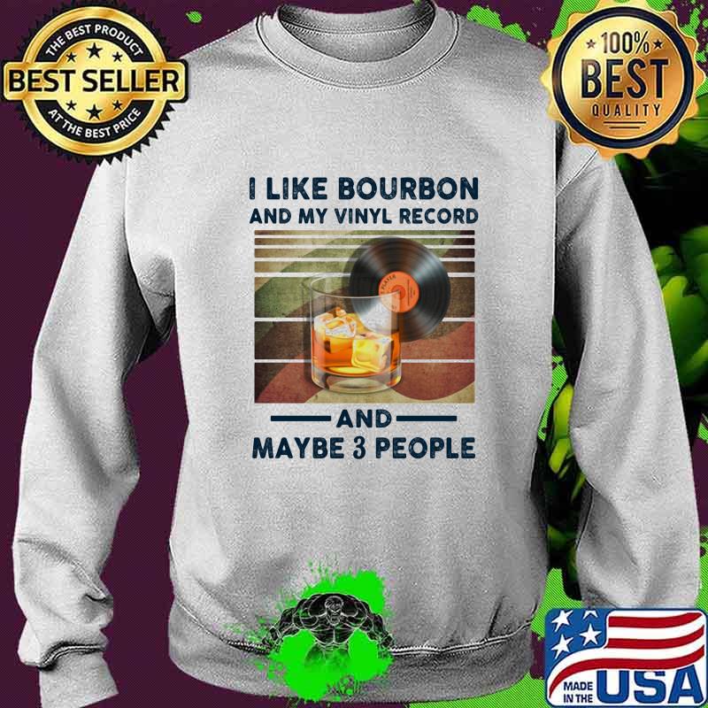 I LIKE BOURBON AND MY VINYL RECORD AND MAYBE 3 PEOPLE SHIRT Sweater I LIKE BOURBON AND MY VINYL RECORD AND MAYBE 3 PEOPLE SHIRT Sweater