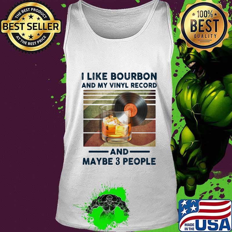 I LIKE BOURBON AND MY VINYL RECORD AND MAYBE 3 PEOPLE SHIRT Tank top I LIKE BOURBON AND MY VINYL RECORD AND MAYBE 3 PEOPLE SHIRT Tank top
