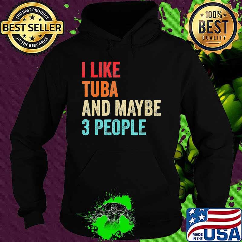 I like tuba and maybe 3 people s Hoodie I like tuba and maybe 3 people s Hoodie