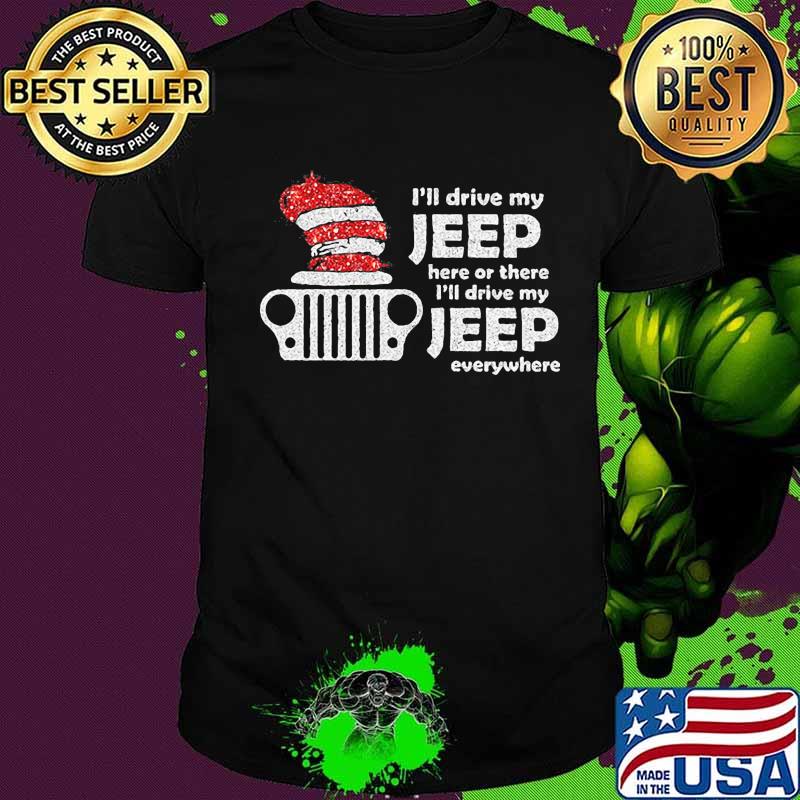 I'll drive my jeep here or there i'll drive my jeep everywhere shirt