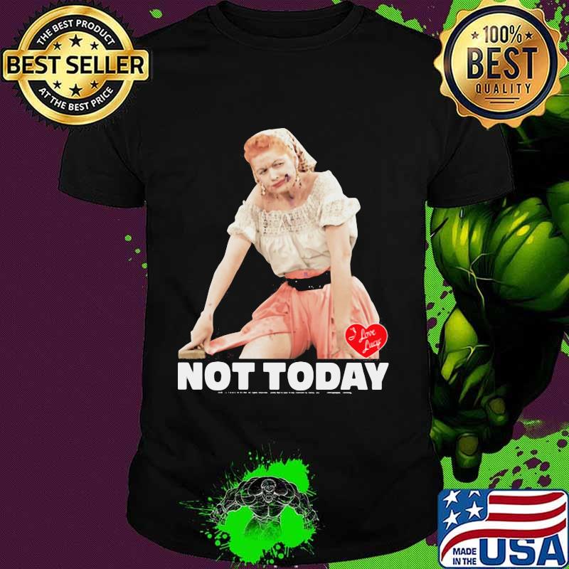 I love lucy not today heart shirt