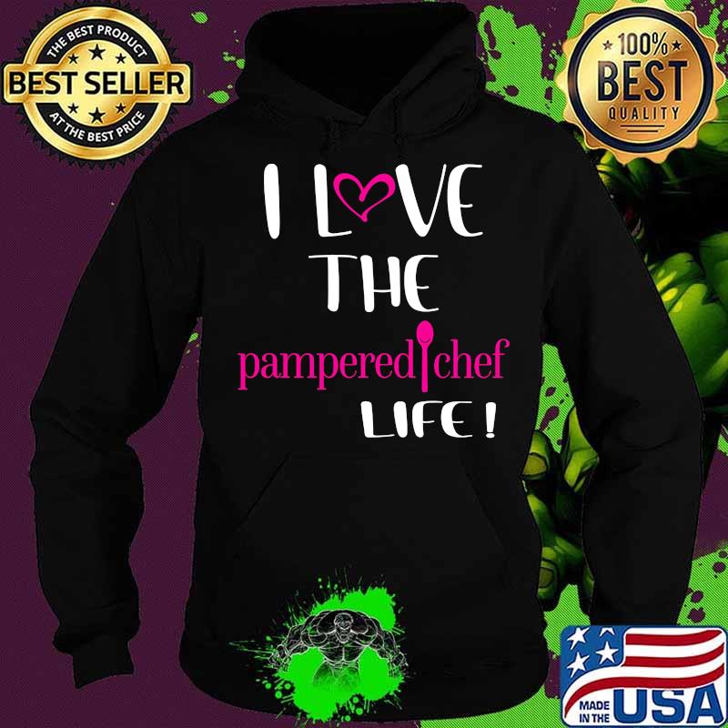 I love the pampered chef life s Hoodie I love the pampered chef life s Hoodie