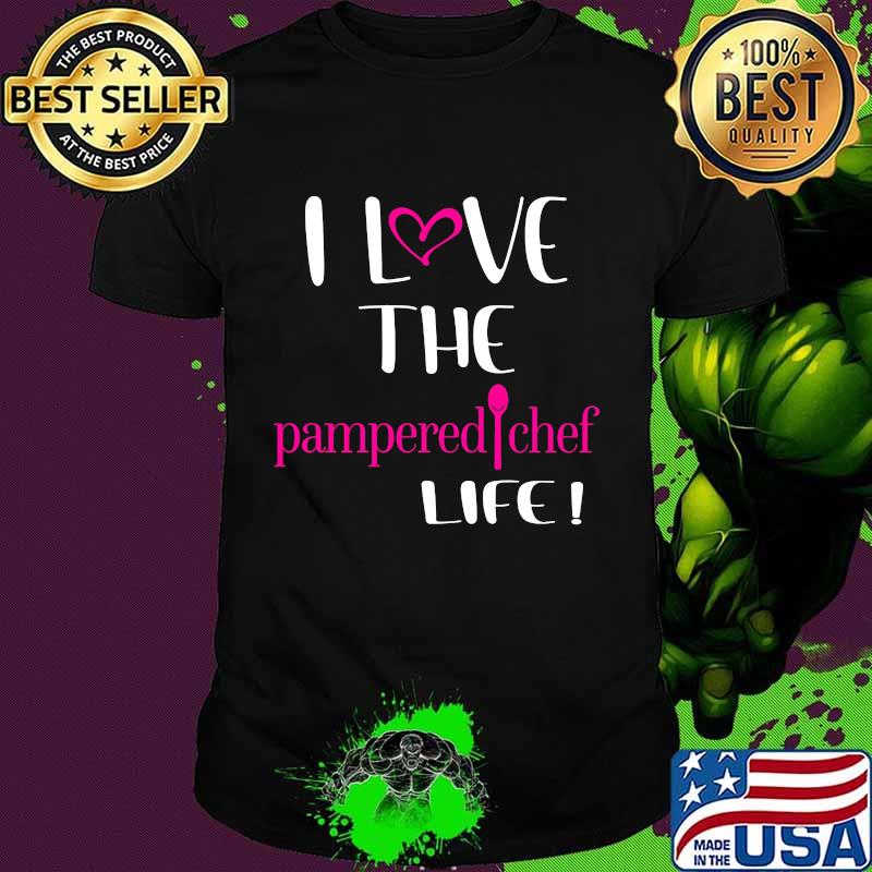 I love the pampered chef life shirt