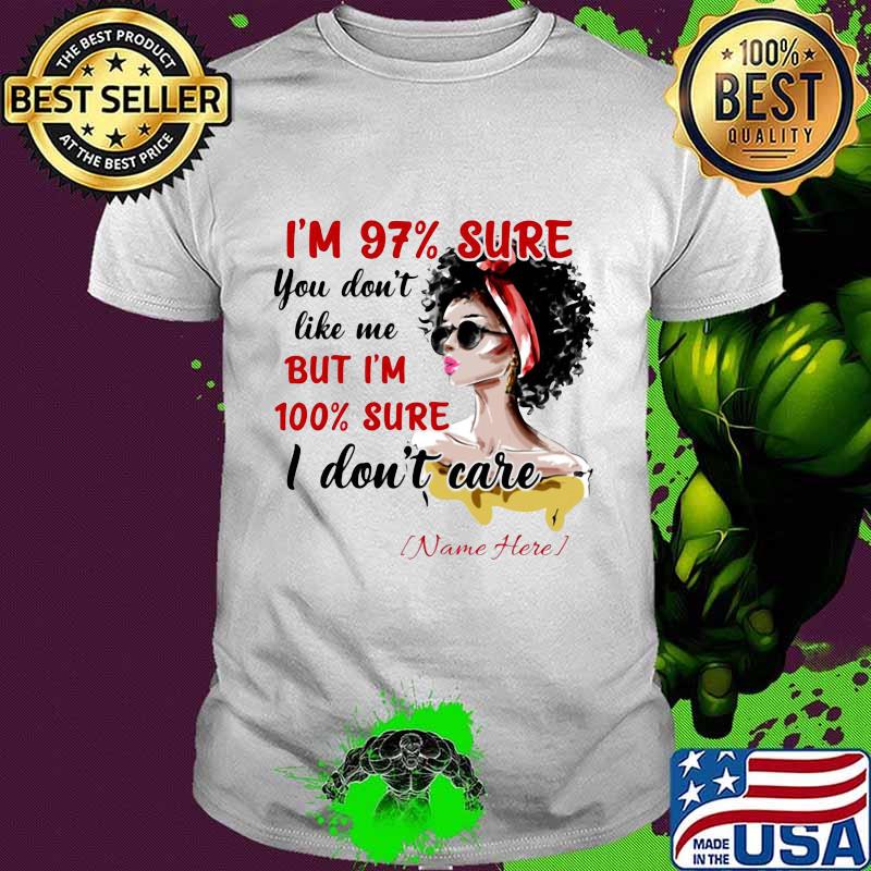 I'm 97% sure you don't like me but i'm 100% sure i don't care name here shirt