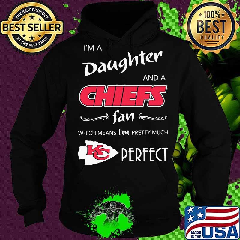 I'm a daughter and a kansas city chiefs fan which means i'm pretty much perfect s Hoodie I'm a daughter and a kansas city chiefs fan which means i'm pretty much perfect s Hoodie