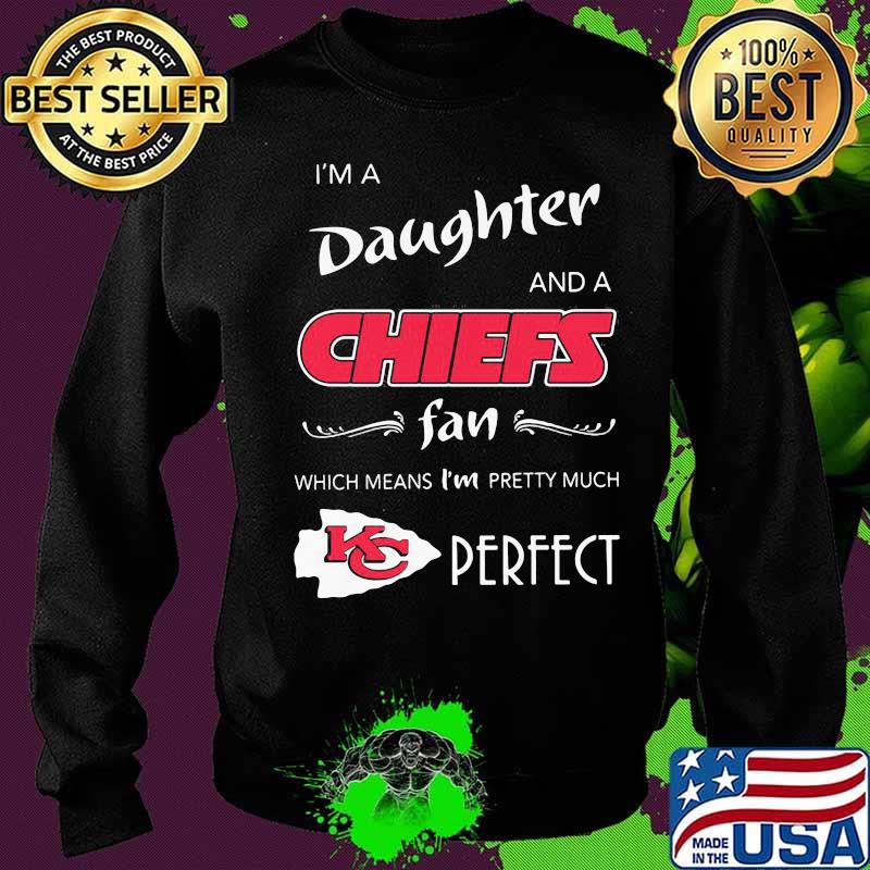 I'm a daughter and a kansas city chiefs fan which means i'm pretty much perfect s Sweater I'm a daughter and a kansas city chiefs fan which means i'm pretty much perfect s Sweater