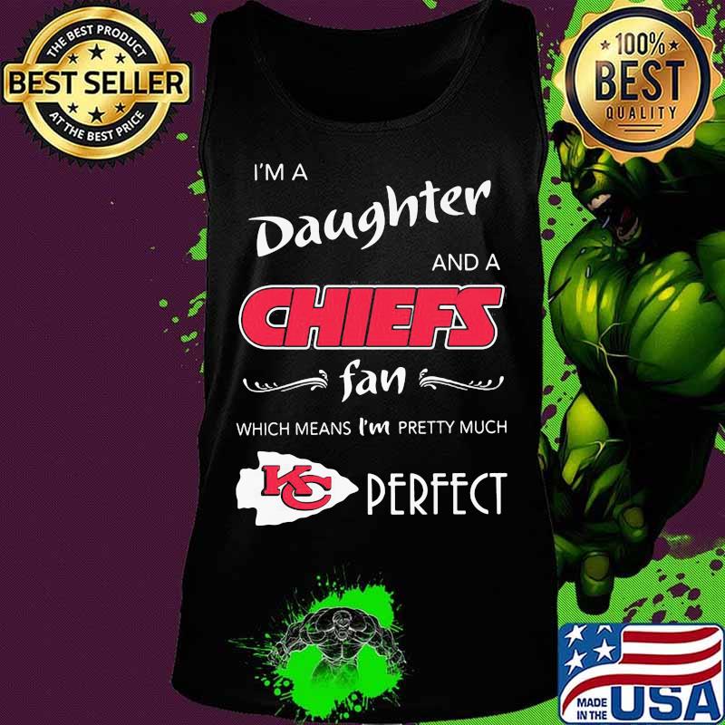 I'm a daughter and a kansas city chiefs fan which means i'm pretty much perfect s Tank top I'm a daughter and a kansas city chiefs fan which means i'm pretty much perfect s Tank top
