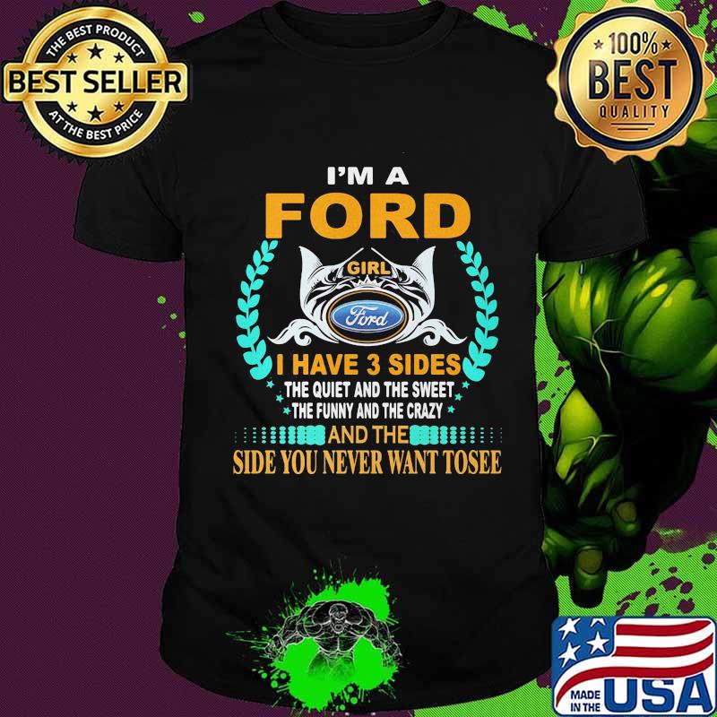 I'm a ford girl i have 3 side the quiet and the sweet the funny and the crazy and the side you never want to see shirt