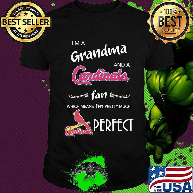 I'm a grandma and a cardinals st. louis fan which means i'm pretty much perfect shirt