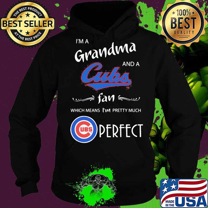 I'm a grandma and a chicago cubs fan which means i'm pretty much perfect s Hoodie I'm a grandma and a chicago cubs fan which means i'm pretty much perfect s Hoodie