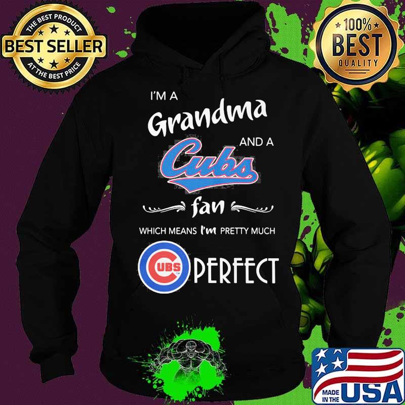 I'm a grandma and a chicago cubs fan which means i'm pretty much perfect s Hoodie I'm a grandma and a chicago cubs fan which means i'm pretty much perfect s Hoodie