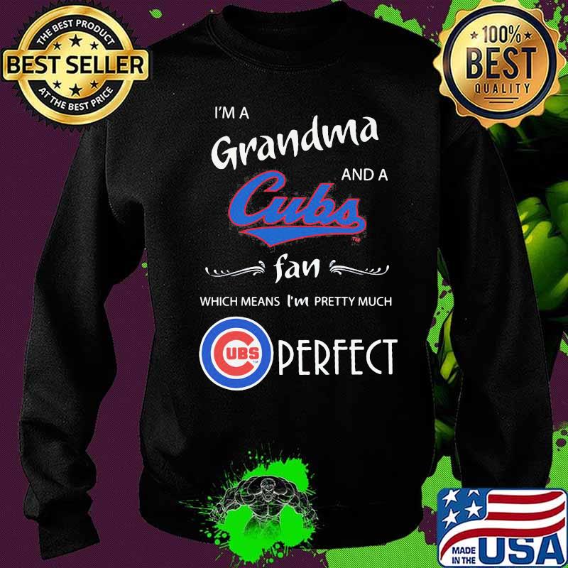 I'm a grandma and a chicago cubs fan which means i'm pretty much perfect s Sweater I'm a grandma and a chicago cubs fan which means i'm pretty much perfect s Sweater