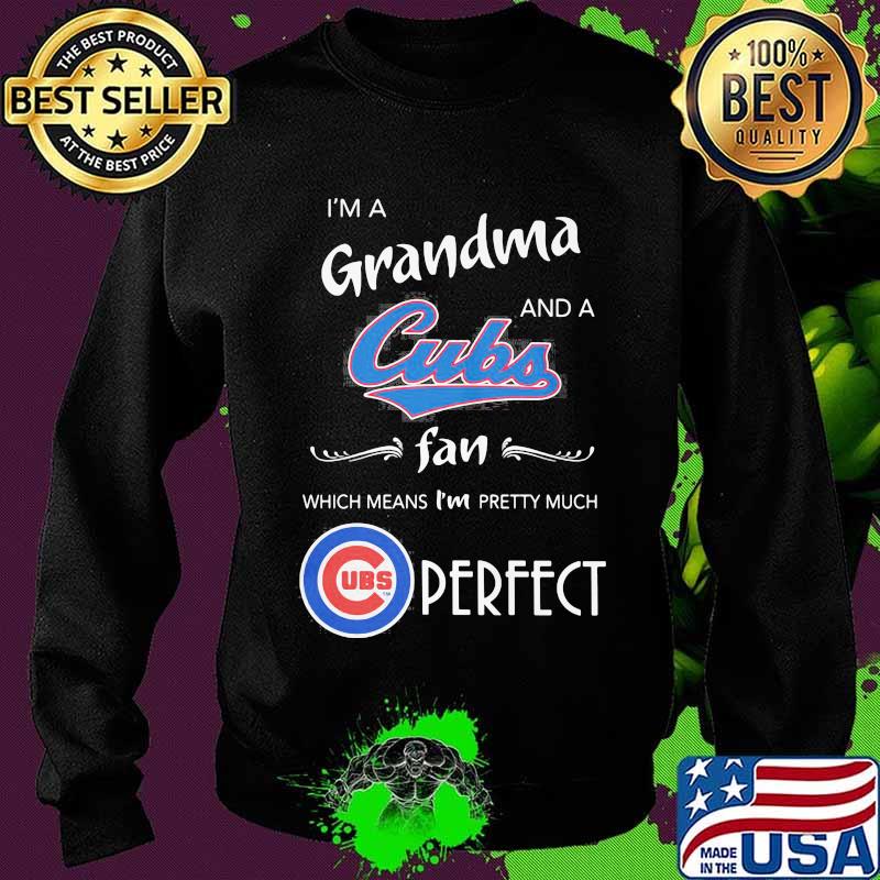 I'm a grandma and a chicago cubs fan which means i'm pretty much perfect s Sweater I'm a grandma and a chicago cubs fan which means i'm pretty much perfect s Sweater