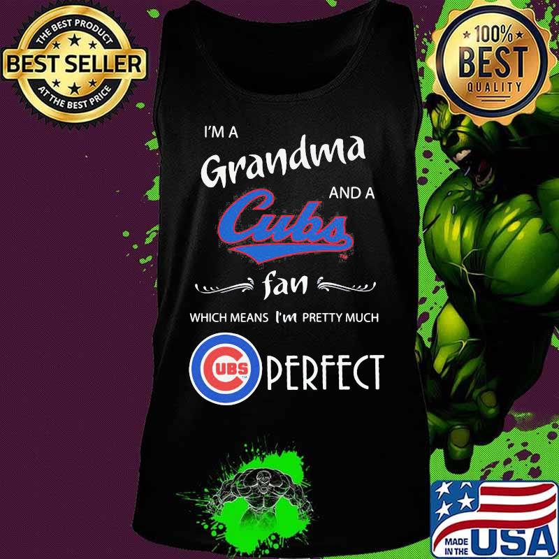I'm a grandma and a chicago cubs fan which means i'm pretty much perfect s Tank top I'm a grandma and a chicago cubs fan which means i'm pretty much perfect s Tank top