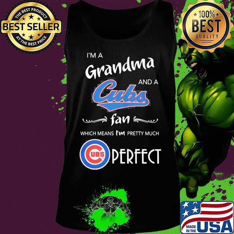 I'm a grandma and a chicago cubs fan which means i'm pretty much perfect s Tank top I'm a grandma and a chicago cubs fan which means i'm pretty much perfect s Tank top