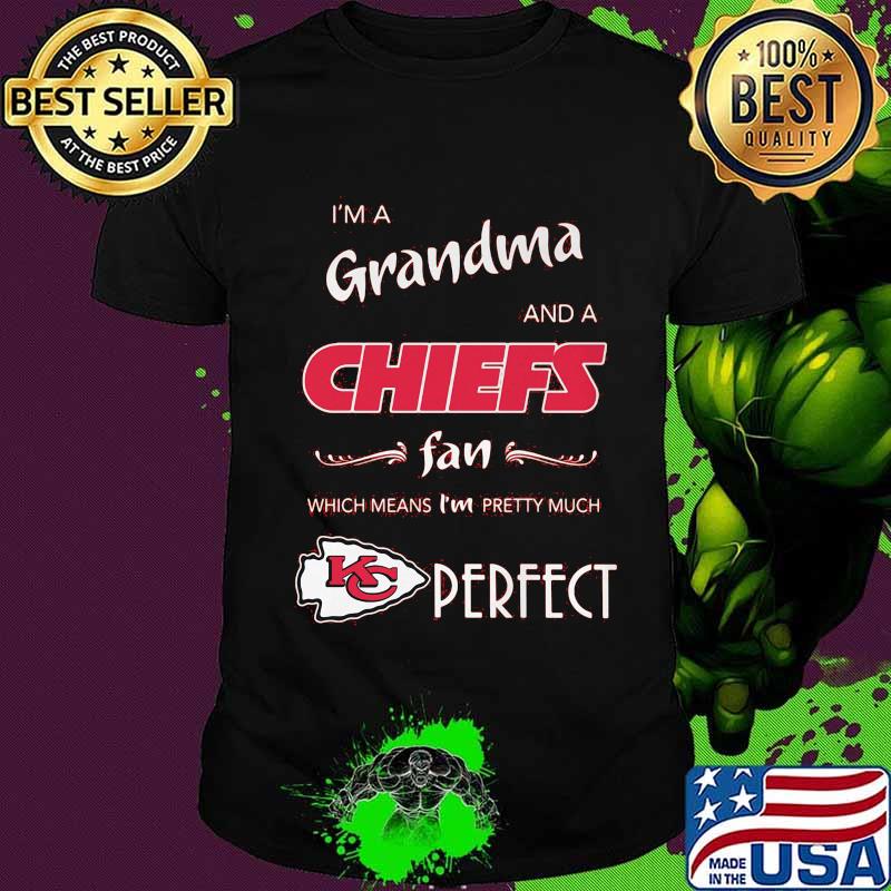 I'm a grandma and a kansas city chiefs fan which means i'm pretty much perfect shirt