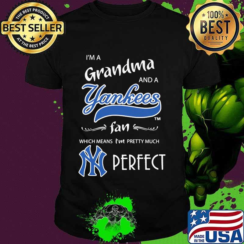 I'm a grandma and a new york yankees fan which means i'm pretty much perfect shirt